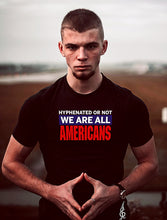 Load image into Gallery viewer, Hyphenated or Not We Are All Americans T-Shirt
